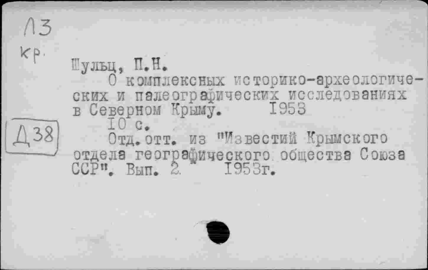 ﻿Еульц, П.Н.
О комплексных историко-археологиче ских и палеографических исследованиях в Северном Крыму. 1953
10 с.
Отд. отт. из ’’Известий Крымского отдела географического общества Союза ССР”. Вып. 2.	1953г.